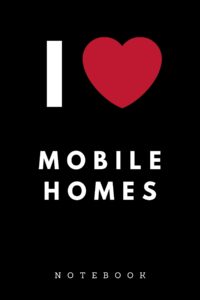I Love Mobile Homes Notebook